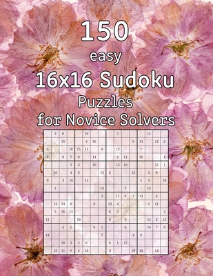 150 easy 16x16 Sudoku Puzzles for Novice Solvers: Perfect as a Christmas Gift Logic Puzzles incl. Solutions
