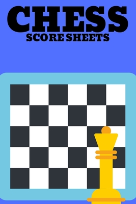 Chess Score Sheets: Score book Sheets Pad for Recording Your Moves During a Chess Games. Perfect Book
