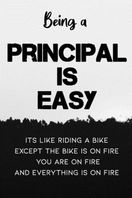 Being A Principal Is Easy It's Like Riding A Bike Except the Bike is On Fire You're On Fire Everything is on Fire: Special Gift for a Special Person F