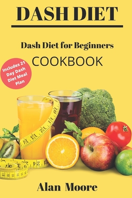 Dash Diet for Beginners: Dash Diet Cookbook with 21 Days Meal Plan to Lose Weight Lower Your Blood Pressure and Improve Your Health