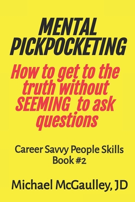 MENTAL PICKPOCKETING How to Get to the Truth Without Seeming to Ask Questions