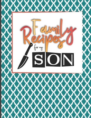 Family Recipes For My Son: Big Empty Recipe Cookbook As Keepsake Gift For Your Son