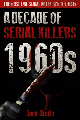 1960s - A Decade of Serial Killers: The Most Evil Serial Killers of the 1960s