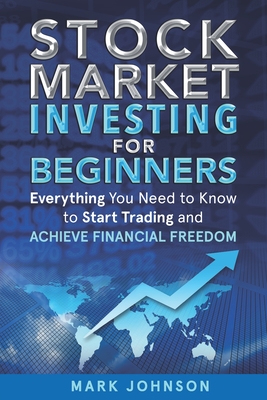 Stock Market Investing for Beginners: Everything You Need to Know to Start Trading and Achieve Financial Freedom