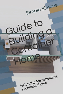 Guide to Building a Container Home: Helpfull guide to building a container home