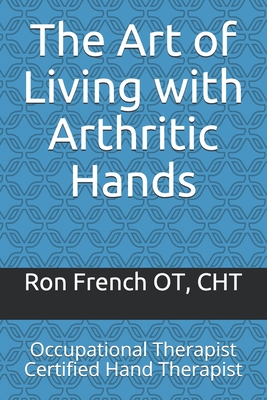 The Art of Living with Arthritic Hands: Occupational Therapist Certified Hand Therapist