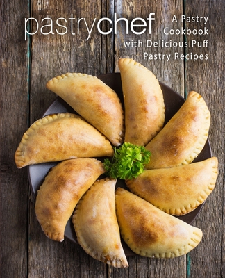 Pastry Chef: A Pastry Cookbook with Delicious Puff Pastry Recipes (2nd Edition)
