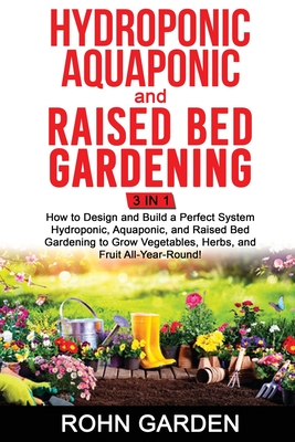 Hydroponic Aquaponic and Raised Bed Gardening 3 in 1: How to design and Build a Perfect System Hydroponic Aquaponic and Raised Bed Gardening to Grow V