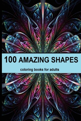 100 amazing shapes: An Adult Coloring Book with Fun, Easy, and Relaxing Coloring Pages, Decorations, Inspirational Designs, and Much More!