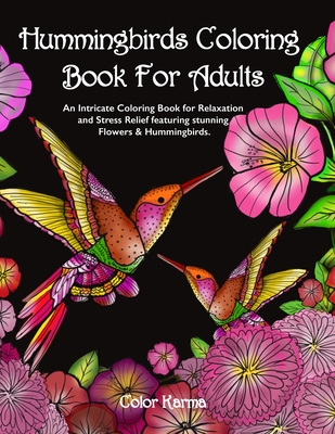 Hummingbirds Coloring Book For Adults: An Intricate Coloring Book for Relaxation and Stress Relief featuring stunning Flowers & Hummingbirds.