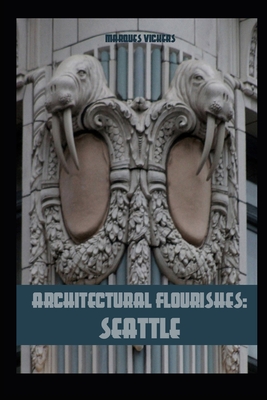 Architectural Flourishes: Seattle: Detailing and Building Ornamentation Guide to Seattle