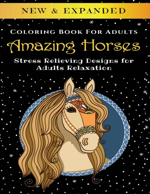 Amazing Horses - Adult Coloring Book: Stress Relieving Designs for Adults Relaxation