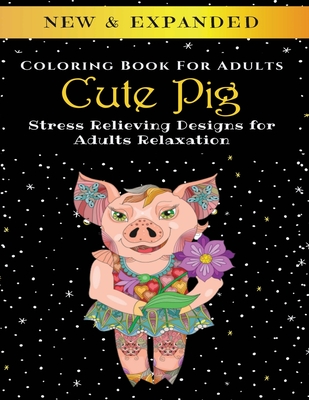 Cute Pig - Adult Coloring Book: Stress Relieving Designs for Adults Relaxation