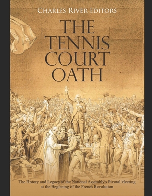 The Tennis Court Oath: The History and Legacy of the National Assembly's Pivotal Meeting at the Beginning of the French Revolution