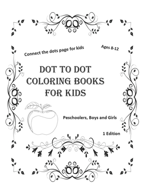 Dot to dot coloring books for kids ages 8-12: connect the dots page for kids preschoolers, byos and girls ( 1 Edition ): 100 page size 8,5_11 inch