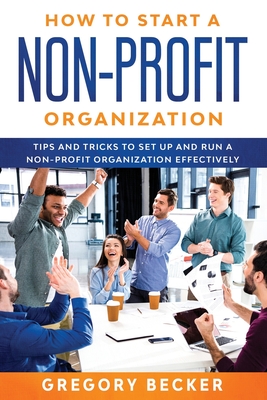How to Start a Non-Profit Organization: Tips and Tricks to Set Up and Run a Non-Profit Organization Effectively