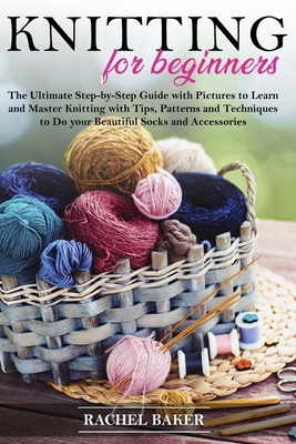 Knitting for Beginners: The Ultimate Step-by-Step Guide with Pictures to Learn and Master Knitting with Tips, Patterns and Techniques to Do yo