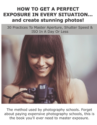 HOW TO GET A PERFECT EXPOSURE IN EVERY SITUATION... and create stunning photos!