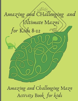 Amazing and Challenging and Ultimate Mazes for Kids 8-12: Amazing and Challenging Maze Activity Book for kids
