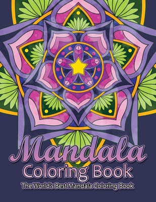 Mandala Coloring Book The World's Best Mandala Coloring Book: Adult Coloring Book Stress Relieving Mandalas Designs Patterns & So Much More Mandala ..