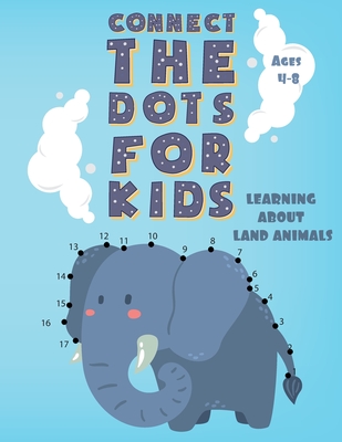 Connect the Dots for Kids Ages 4-8 LEARNING ABOUT LAND ANIMALS: Fun Connect Dot to Dot Puzzles, Coloring book, Workbook, Activity Books Easy for Kids,