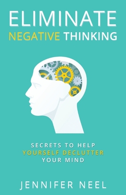 Eliminate Negative Thinking: Secrets to Help Yourself Declutter Your mind, How to Stop Overthining and Stop Procrastination