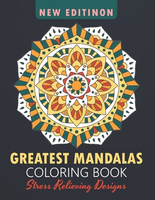 Greatest Mandalas Coloring Book: An Adult Coloring Book, Stress Relieving Design for Relaxation and Happiness