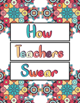 How Teachers Swear: An Adult Coloring Book, Clean Swear Word Teacher Coloring Book