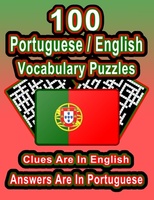 100 Portuguese/English Vocabulary Puzzles: Learn Portuguese By Doing FUN Puzzles!, 100 8.5 x 11 Crossword Puzzles With Clues In English, Answers in Po