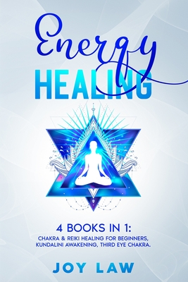 Energy Healing: 4 Books in 1: Chakra & Reiki Healing for Beginners, Kundalini Awakening, Third Eye Chakra.