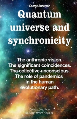 Quantum universe and synchronicity: The anthropic vision. The significant coincidences. The collective unconscious. The role of pandemics in the human