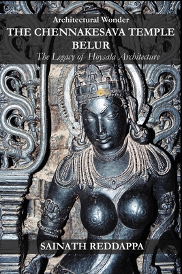 Architectural Wonder THE CHENNAKESAVA TEMPLE BELUR: The Legacy of Hoysala Architecture