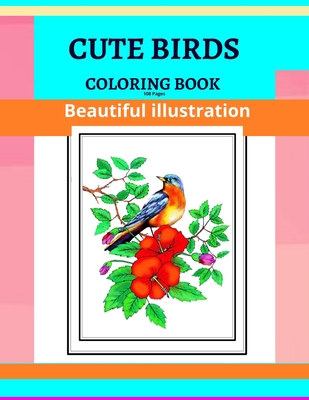 Cute Birds Coloring Book, Beautiful illustration,108 Pages: Adult Coloring Book Birds in Their Natural State