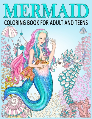 Mermaid Coloring Book for Adult and Teens: Relax, Recharge and Refresh Yourself Cute Mermaids, Fantasy Creatures Coloring for Stress Relief, Mediation