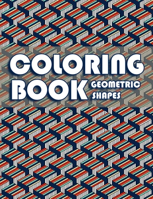 Coloring Book Geometric Shapes: Coloring Book Geometric Patterns, Gift for Mathematician and Engineer, Adult Coloring Book for Anxiety