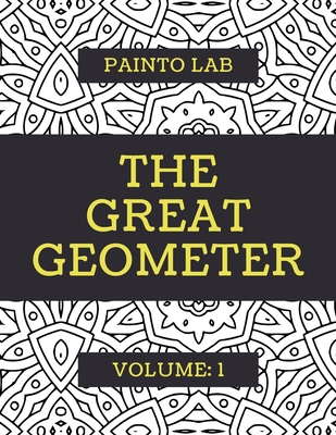 The Great Geometer: Geometric Coloring Pages, Shapes and Patterns For Adults, Teens and Kids - Vol.1 - Beautiful Book For Chilling Out