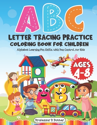 ABC Letter Tracing Practice Coloring Book for Children Ages 4 - 8: Alphabet Learning Fun Skills, with Pen Control, for Kids