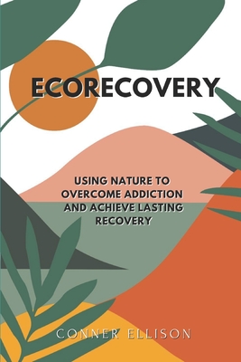 EcoRecovery: Using Nature to Overcome Addiction and Achieve Lasting Recovery