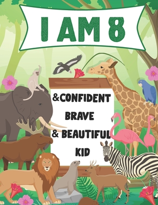 I am 8 and Confident, Brave & Beautiful Kid: A Coloring Book For Awesome Boys & girls birthday, Animals Coloring Books Activity and Drawing, Gift for