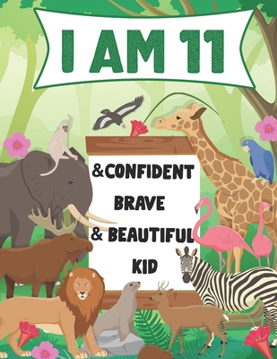 I am 11 and Confident, Brave & Beautiful Kid: A Coloring Book For Awesome Boys & girls birthday, Animals Coloring Books Activity and Drawing, Gift for