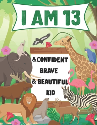 I am 13 and Confident, Brave & Beautiful Kid: A Coloring Book For Awesome Boys & girls birthday, Animals Coloring Books Activity and Drawing, Gift for