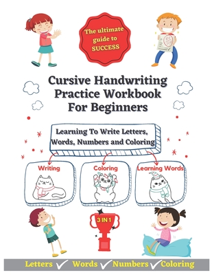 Cursive Handwriting Practice Workbook For Beginners: Learning To Write Letters, Words, Numbers and Havin Fun Coloring - 3-In-1 Writing, Coloring and L