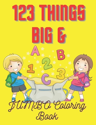 123 Things BIG & JUMBO Coloring Book: For Kids 2 To 5 Years To Enjoying Coloring Book 100 Pages