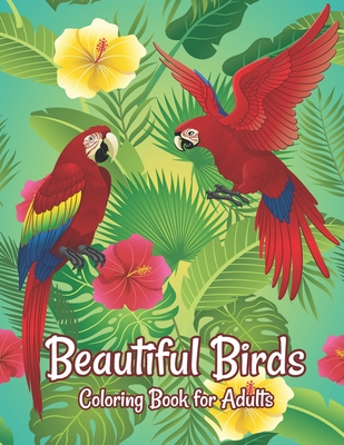 Beautiful Birds Coloring Book for Adults: Amazing Birds Design ... Adults Coloring Relaxation and Mindfulness