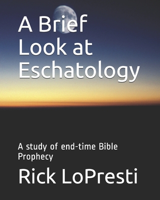 A Brief Look at Eschatology: A study of end-time Bible Prophecy