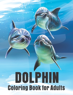Dolphin Coloring Book for Adults: Dolphins Adult Coloring Book Of Featuring 50 Dolphin Designs