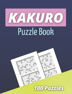Kakuro Puzzle Book: 100 Kakuro Puzzles for Adults - Cross Sums Math Puzzles - Logic Grid Puzzles