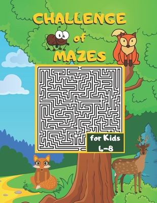 Challenge of Mazes for Kids 4-8: Fun & Challenging Mazes for Kids 4-8. Activity Book for Preschoolers, Maze Activity for Kids Ages 4-8 Puzzles.