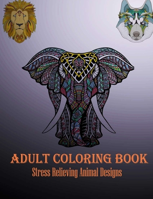 Adult Coloring Book: Stress Relieving Animal Designs