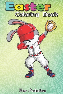Easter Coloring Book For Adults: Dabbing Bunny Easter Day Baseball Catcher Cute Gift Men Boy An Adult Easter Coloring Book For Teens & Adults - Great